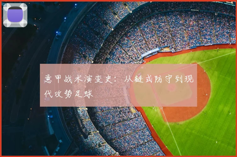 意甲战术演变史：从链式防守到现代攻势足球
