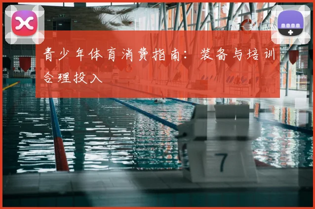 青少年体育消费指南：装备与培训合理投入